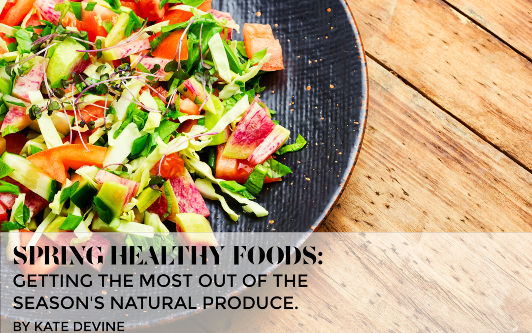 Spring Healthy Foods: getting the most out of the season’s natural produce.