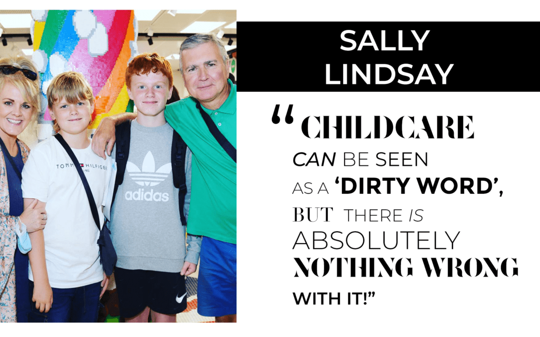 SALLY LINDSAY: CHILDCARE CAN BE SEEN AS A ‘DIRTY WORD’, BUT THERE IS ABSOLUTELY NOTHING WRONG WITH IT