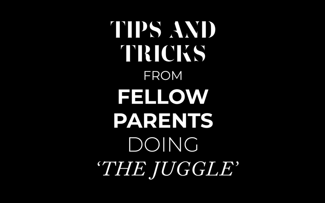Tips and Tricks from fellow working parents doing the juggle